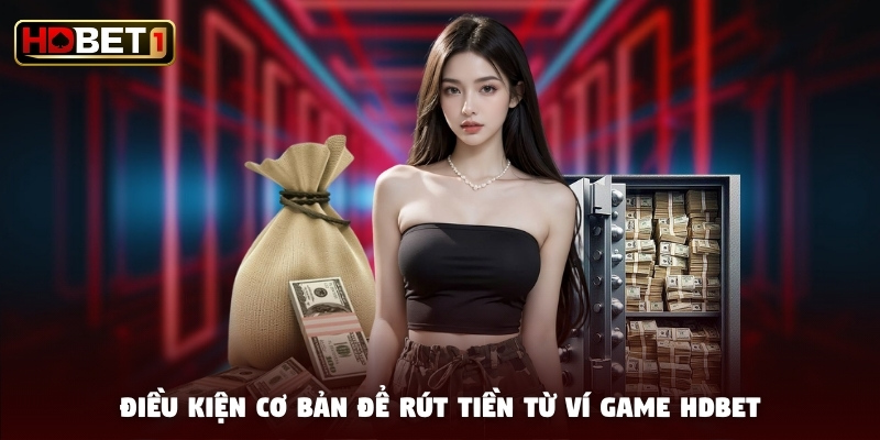 Điều kiện cơ bản để rút tiền từ ví game HDBET