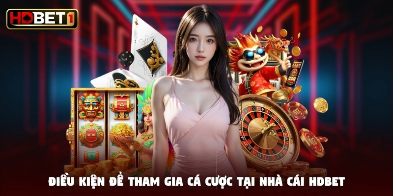 Điều kiện để tham gia cá cược tại nhà cái HDBET